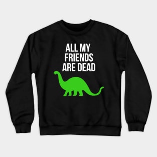 All My Friends Are Dead Funny Dinosaur Crewneck Sweatshirt